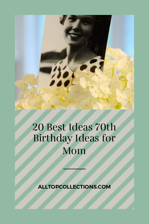 20-best-ideas-70th-birthday-ideas-for-mom-best-collections-ever